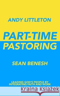 Part-Time Pastoring: Leading God's People by Integrating Faith and Work Sean Benesh Rod Hugen Andy Littleton 9780578241470 Intrepid Traveler
