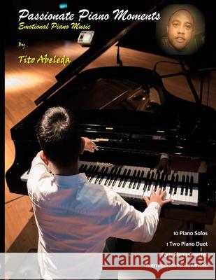 Passionate Piano Moments: Emotional Piano Music Tito Abeleda, Rob Pottorf, Michael Roth 9780578241708 Visionary Quest Records