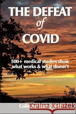 The Defeat of COVID: 500+ medical studies show what works & what doesn't Colleen Hube 9780578248219