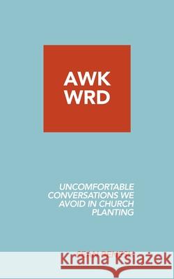 Awkwrd: Uncomfortable Conversations in Church Planting That We Avoid Sean Benesh 9780578249360 Intrepid Traveler
