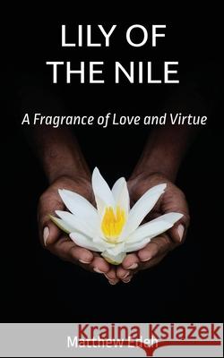 Lily of the Nile: A Fragrance of Love and Virtue Edeh, Matthew 9780578250809 Love of a Poet