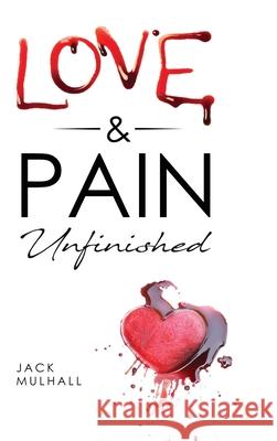 Love & Pain. Unfinished John Mulhall 9780578252094