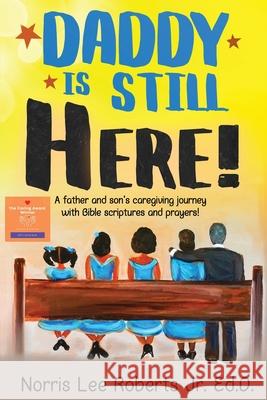 Daddy Is Still Here!: A father and son's caregiving journey with Bible scriptures and prayers Roberts, Norris 9780578253275 Greater Than One Corporatation