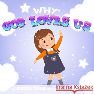 Why God Loves Us Jessica Lewis 9780578253534 Jessica Lewis