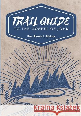 Trail Guide to the Gospel of John Shane Bishop 9780578255309