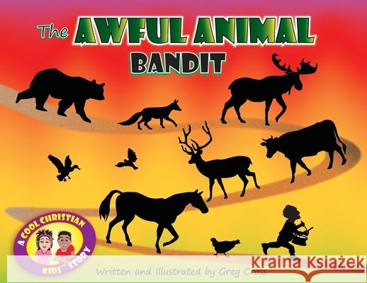 The Awful Animal Bandit: A Cool Christian Kids story Cross, Greg 9780578257747 Gregory Cross Publishing