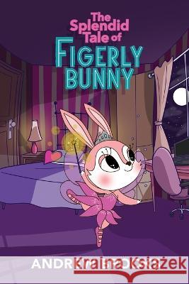 The Splendid Tale of Figerly Bunny: a story of dreams come true Andrew Brooks 9780578260174 ISBN Services