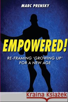 Empowered!: Re-framing 'Growing Up' for a New Age Marc Prensky 9780578261409