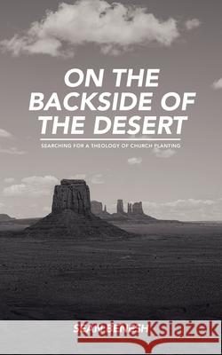 On the Backside of the Desert: Searching for a Theology of Church Planting Sean Benesh 9780578261454 Intrepid Traveler