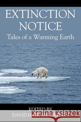 Extinction Notice: Tales of a Warming Earth David Harten Watson 9780578262857