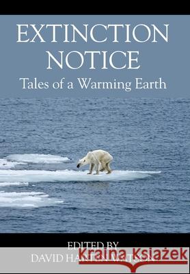 Extinction Notice: Tales of a Warming Earth David Harten Watson 9780578262864