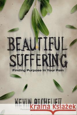 Beautiful Suffering: Finding Purpose in Your Pain Kevin Richelieu, Dr Elisee, Lois Olena 9780578264318