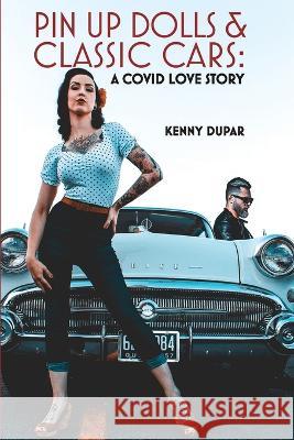 Pin Up Dolls & Classic Cars: A COVID Love Story Kenny Dupar 9780578268682 Corps Castle LLC