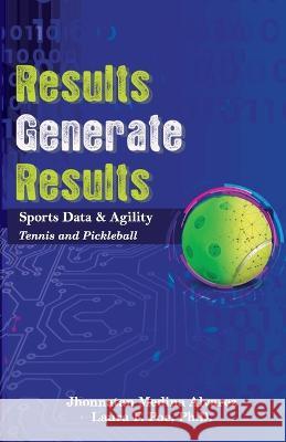 Results Generate Results: Sports Data & Agility, Tennis and Pickleball Laura F. Poe Jhonnatan Medina Alvarez 9780578268736