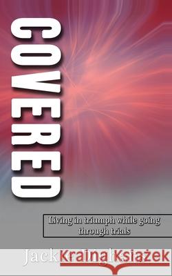 Covered: Living In Triumph While Going Through Trials Jackie Dighans Words Wit 9780578268781 Publisher of Peace