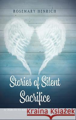 Stories of Silent Sacrifice: A Tribute to Informal Caregivers Rosemary Henrich 9780578268866