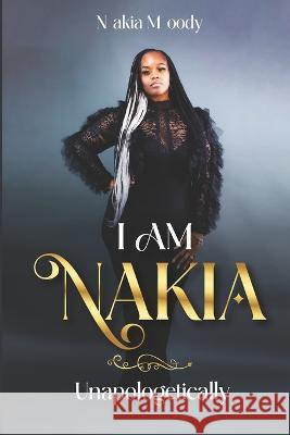 I Am Nakia... Unapologetically Shanika Carter Nakia Moody  9780578272009