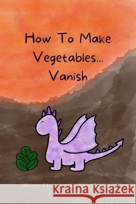 How To Make Vegetables...Vanish Katie Monaghan   9780578272368 Katie Monaghan