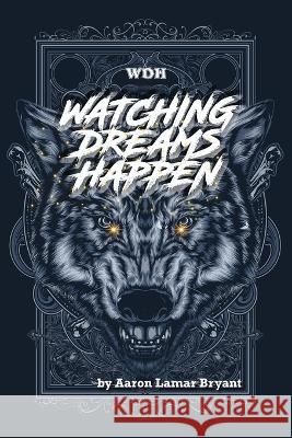 Watching Dreams Happen Aaron Lamar Bryant 9780578274249