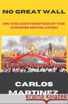 No Great Wall: On The Continuities of the Chinese Revolution Carlos Martinez 9780578275864 Midwestern Marx Publishing Press