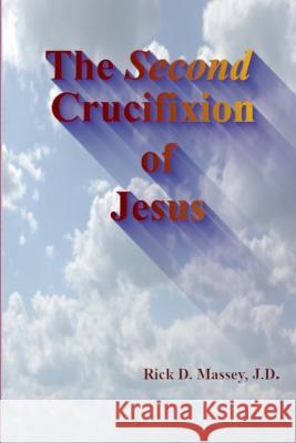The Second Crucifixion of Jesus Rick Massey 9780578277943