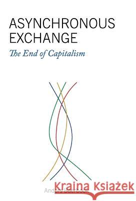 Asynchronous Exchange: The End of Capitalism Anders Baerbock 9780578282640 Anders Baerbock