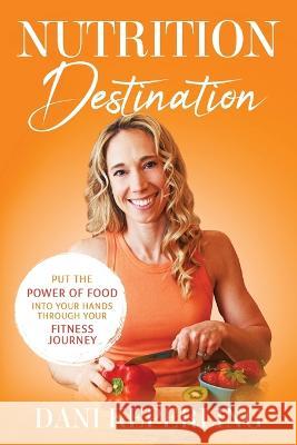Nutrition Destination Dani Keperling   9780578283081 Danielle Keperling