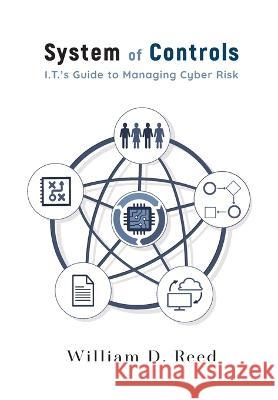 System of Controls: I.T.'s Guide to Managing Cyber Risk William D Reed 9780578283760 Vision Park Media