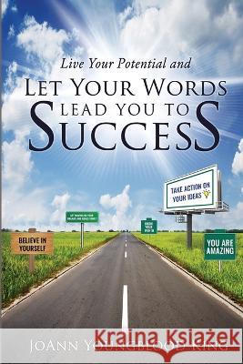 Live Your Potential and Let Your Words Lead You to Success Joann Youngblood King   9780578287522