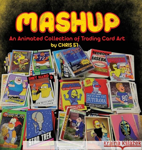 MASHUP An Animated Collection of Trading Card Art Chris 51 9780578288147 Chris 51