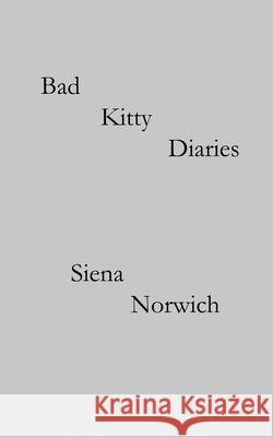 Bad Kitty Diaries Siena Norwich 9780578288352 Siena Norwich