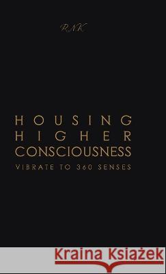 Housing Higher Consciousness: Vibrate to 360 Senses Reena Khilawan   9780578291147 Vibrate Higher Productions