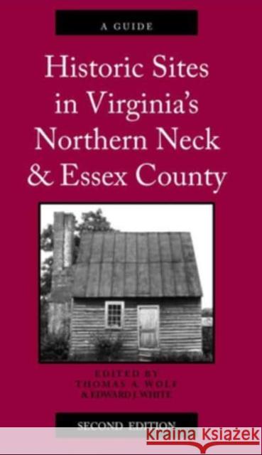 Historic Sites in Virginia’s Northern Neck and Essex County, a Guide Edward J. White, Thomas A. Wolf 9780578291239