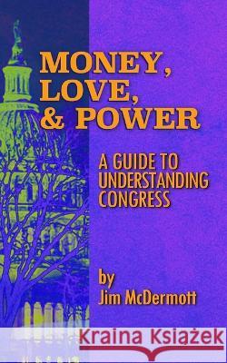 Money, Love & Power: A Guide to Understanding Congress Jim McDermott   9780578292724 James McDermott