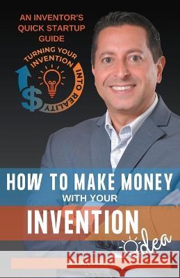 How to Make Money with Your Invention Idea Brian Fried   9780578292878 Inventor Relations, Inc