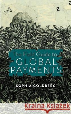 The Field Guide to Global Payments Sophia Goldberg 9780578295268 Sophia Goldberg