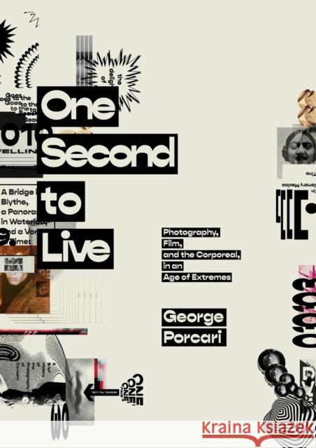 One Second to Live: Photography, Film and the Corporeal in an Age of Extremes George Porcari Jessica D'Elena-Tweed 9780578296487 Delancey Street Press