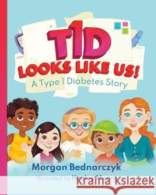 T1D Looks Like Us: A Type 1 Diabetes Story Morgan Bednarczyk M S Ed, Hayley Moore 9780578297002 Morgan Bednarczyk