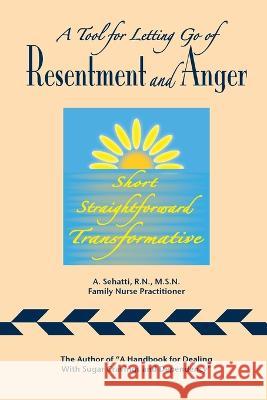 A Tool for Letting Go of Resentment and Anger: Short. Straightforward. Transformative. A. Sehatti 9780578297231 Ncwc/Amend-Health Press