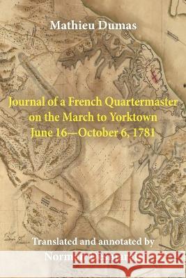 Journal of a French Quartermaster on the March to Yorktown June 16-October 6, 1781 Mathieu Dumas, Norman Desmarais 9780578297682