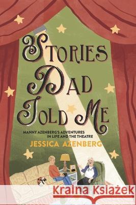 Stories Dad Told Me: Manny Azenberg's Adventures in Life and the Theatre Jessica Azenberg   9780578298269 Jessica Azenberg