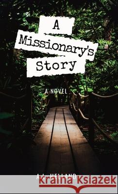 A Missionary's Story A. L. Helland 9780578300344 Willamina Studios