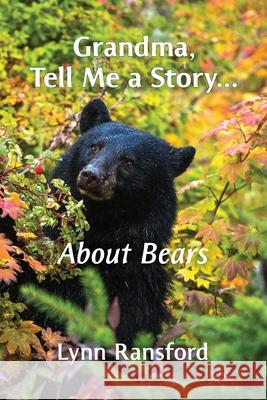 Grandma, Tell Me a Story...About Bears Lynn Ransford 9780578300535 Lucky Valley Press