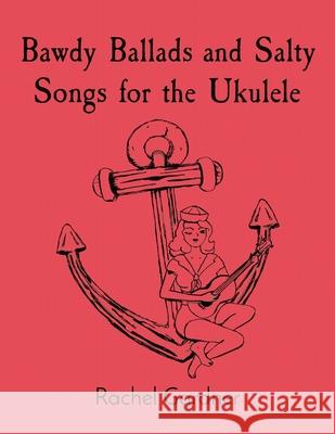Bawdy Ballads and Salty Songs for the Ukulele Rachel Gardner 9780578300597