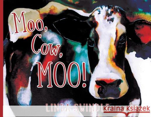 Moo, Cow, Moo! Linda Swindle Linda Swindle 9780578300641 Linda Ann Swindle