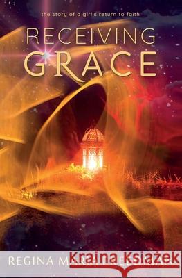 Receiving Grace: the story of a girl's return to faith Regina Maria Freedman 9780578301129
