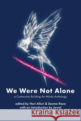 We Were Not Alone: A Community Building Art Works Anthology Hari Alluri Seema Reza Jewel Kilcher 9780578301556