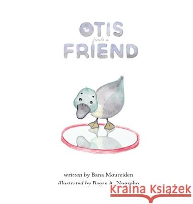 Otis Finds a Friend: A duck's journey to self-love Bana Moureiden Brian Saliba Bagas A. Nugroho 9780578303178 Bemour Arts