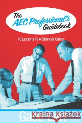 The AEC Professional's Guidebook: 70 Lessons to a Stronger Career Gabe Lett 9780578304526 Gabe Lett