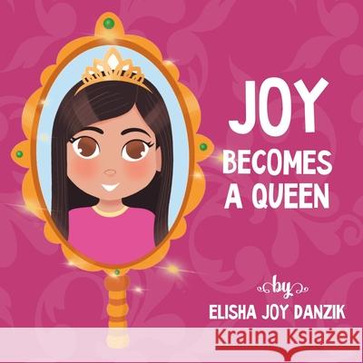 Joy Becomes a Queen Elisha Joy Danzik 9780578304595 Elisha Joy Publishing